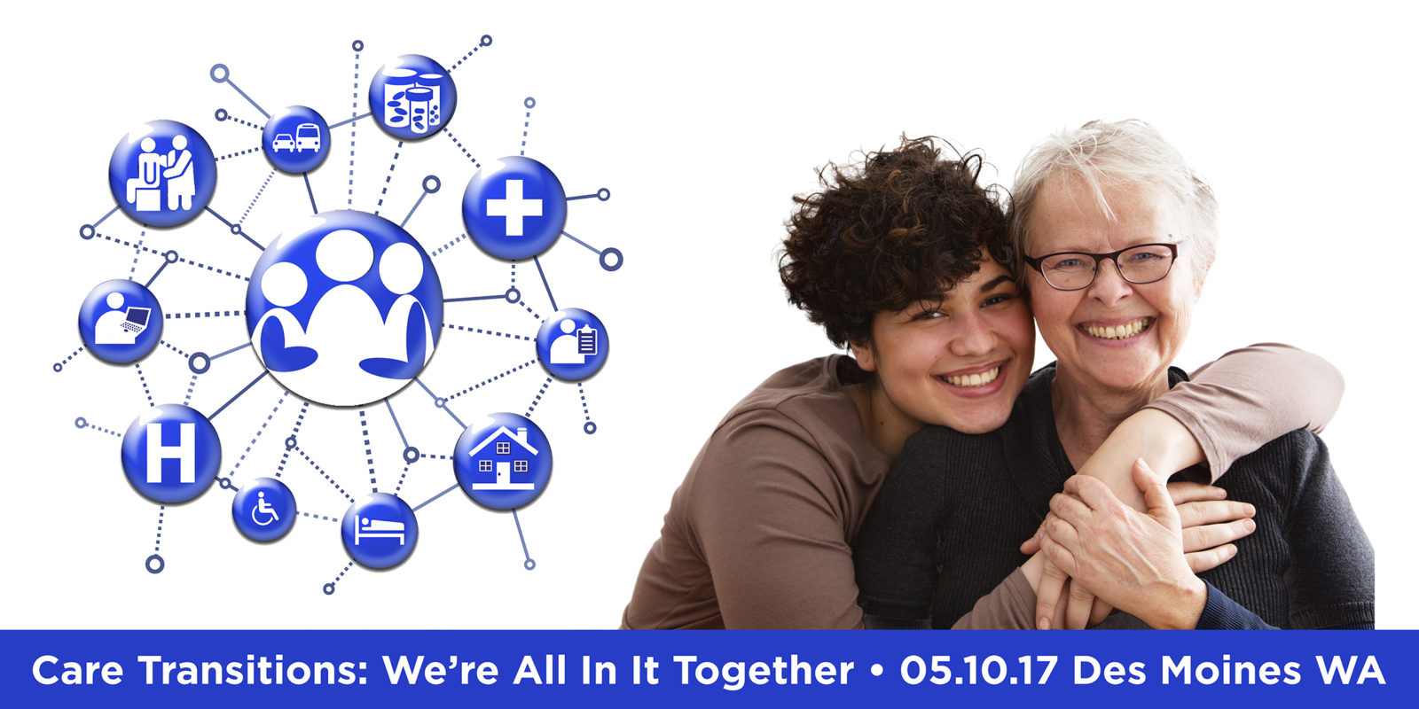 Care Transitions Conference logo plus two smiling women who are embrancing, with a banner announcing the theme and date: Care Transitions We're All In It Together May 10, 2017