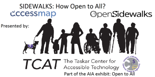 Silhouette images of a variety of people, including one with a service dog, one with a wheelchair, several with canes or other supports, and two children. Words read Sildewalks: How Open to All? Accessmap. Open Sidwalks. TCAT The Taskar Center for Accessible Technology. Part of the AIA exhibit: Open to All. There is also a logo for University of Washington Computer Science & Engineering.