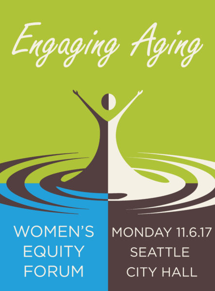 Graphic for the Engaging Aging women's equity forum on Monday, November 6, 2017 at Seattle City Hall. For more information, e-mail age friendly at Seattle dot gov.