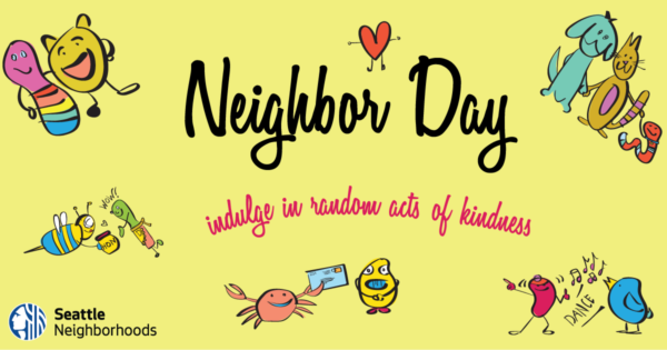Neighbor Day graphic includes child-like drawings of animals, bugs, and a heart on a yellow background. It includes the tag line "indulge in random acts of kindness" and the Seattle Department of Neighborhoods logo.