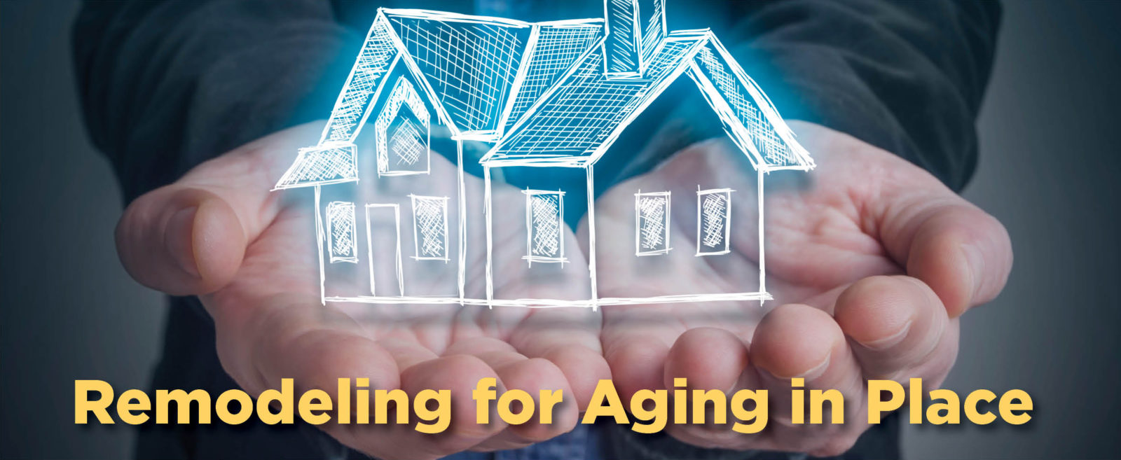 image of two hands, palms up, holding the outline of a home, with text that reads "Remodeling for Aging in Place"