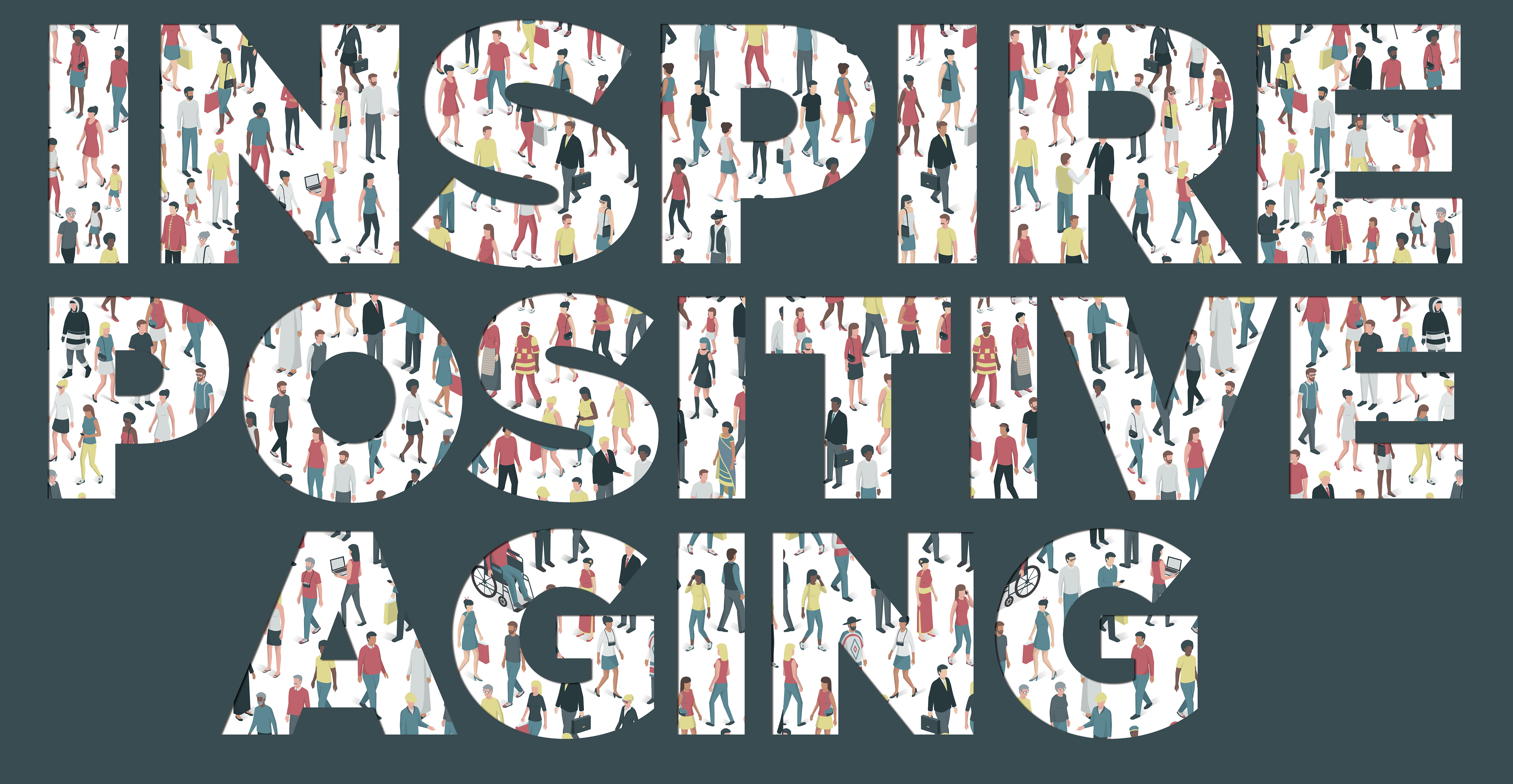 The words Inspire Positive Aging appear on a dark gray background. Each letter has has pattern of people of all ages and mixed ethnicity groups standing together, community and diversity concept.