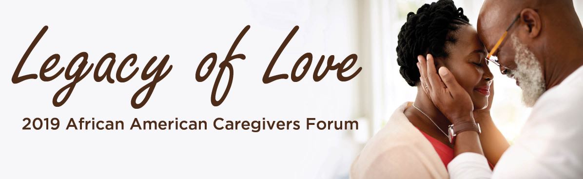 image for Legacy of Love, the 2019 African American Caregivers Forum, includes an older African American man, lovingly cupping the face of an older African American woman, with foreheads touching