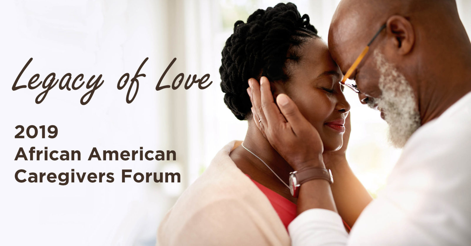 image for Legacy of Love, the 2019 African American Caregivers Forum, includes an older African American man, lovingly cupping the face of an older African American woman, with foreheads touching