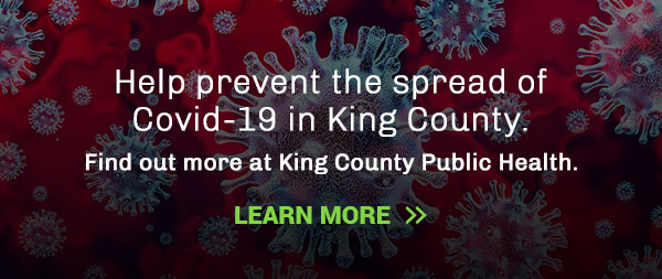 Help prevent the spread of Covid-19 in King County. Find out more at King County Public Health.