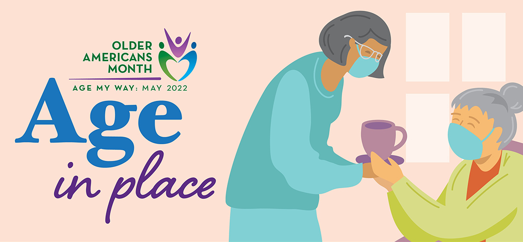 Older Americans Month 2022 Age in Place graphic shows a woman handing a teacup to an older woman
