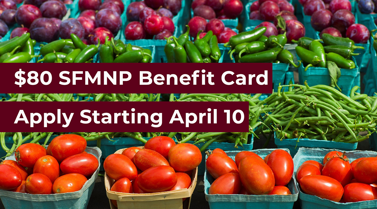 $80 SFMNP Benefit Card. Apply Starting April 10. purple, green, and red vegetables in background.