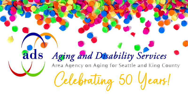 ADS Aging and Disability Services Area Agency on Aging for Seattle and King County celebrating 50 years