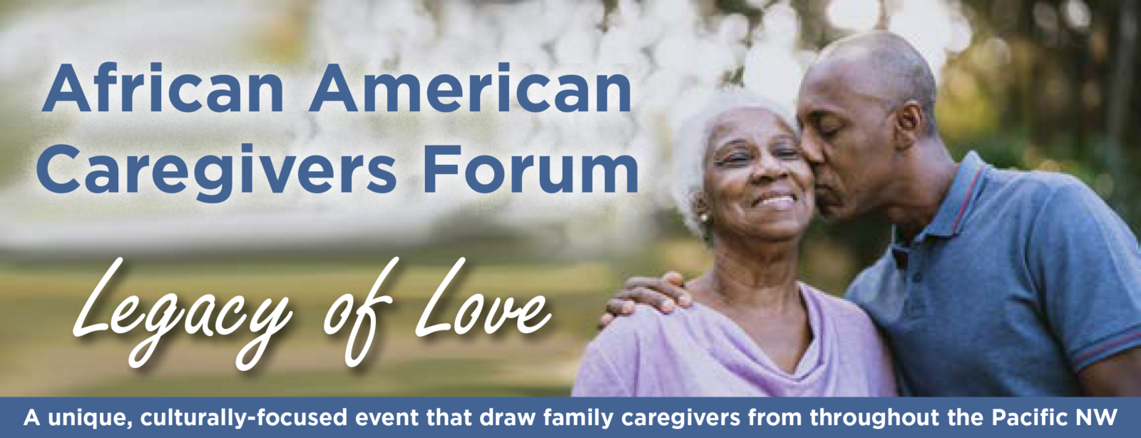 Legacy of Love African American Caregiver Forum . A unique, culturally-focused event that draw family caregivers from throughout the Pacific NW.