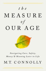 cover for The Measure of Our Age, navigating care, safety, money, and meaning later in life, a book by MT Connolly